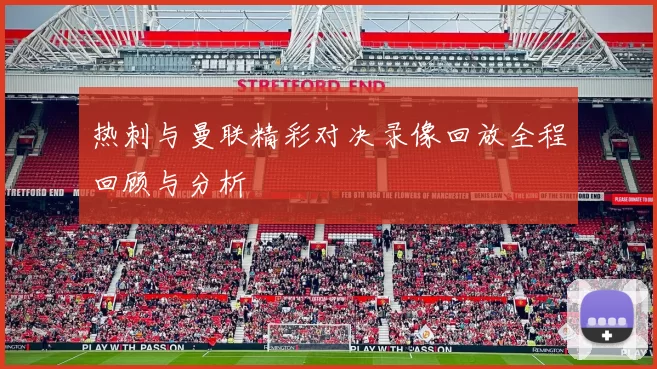 热刺与曼联精彩对决录像回放全程回顾与分析